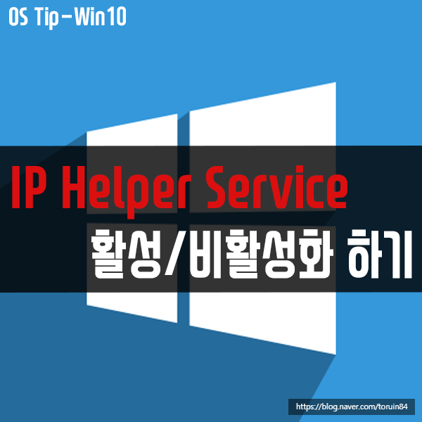 IP Helper Service(iphlpsvc) 활성화/비활성화 하기(윈도우10 최적화) IP Helper Service(iphlpsvc) 활성화/비활성화 하기(윈도우10 최적화)