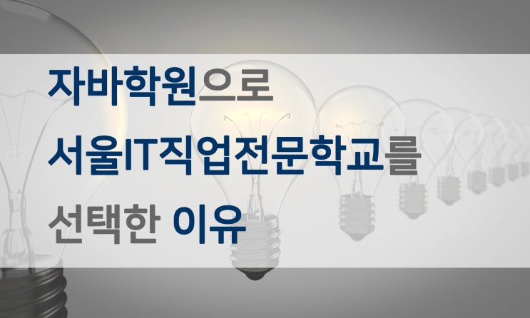 자바학원 서울IT직업전문학교를 선택한 이유