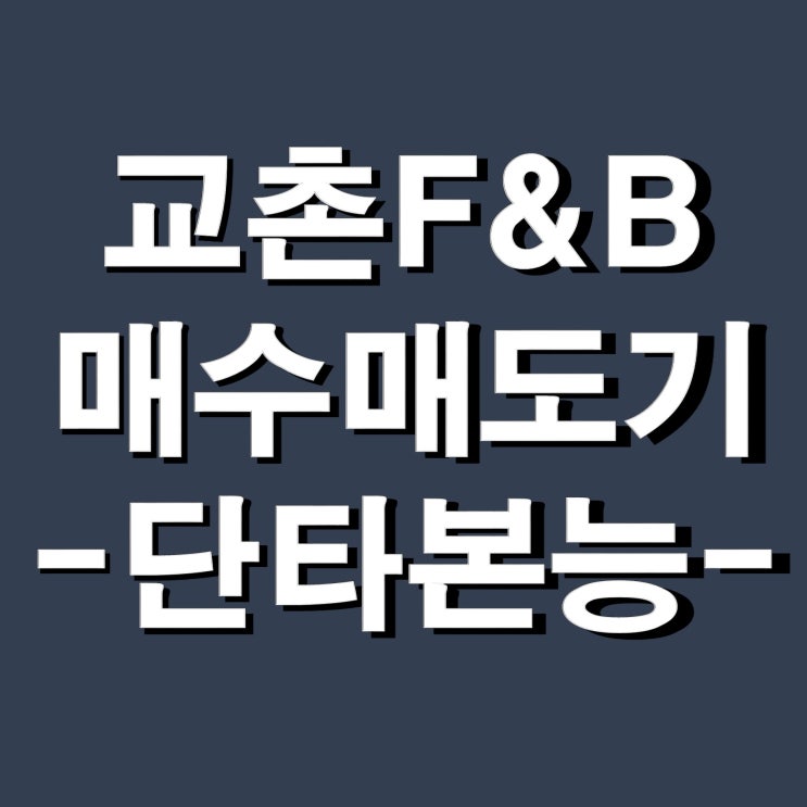  교촌에프앤비 주식 매수 매도 후기 - 탐욕 본능과 단타