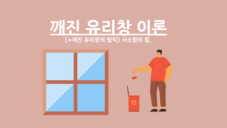  [깨진 유리창 이론] 사소함의 힘: 심리학 3탄