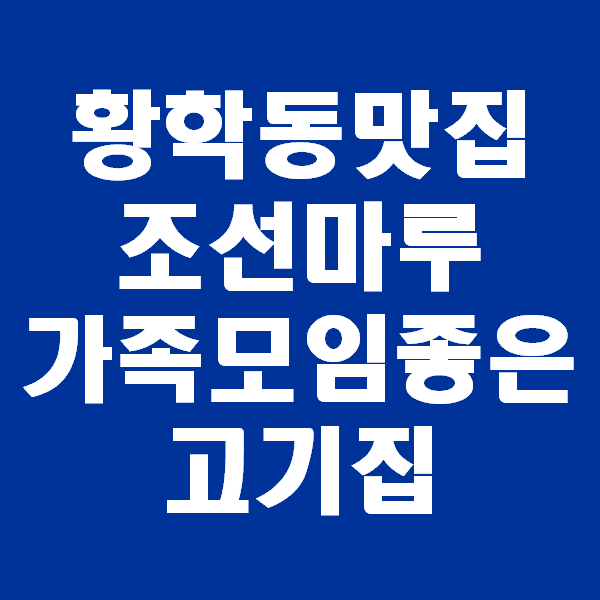  황학동 맛집 조선마루 가족모임하기 좋은 고기집