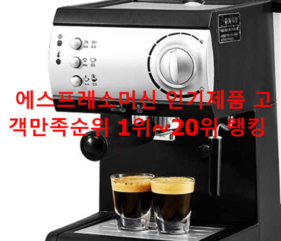 에스프레소머신 인기제품 고객만족순위 1위~20위 랭킹 에스프레소머신 인기제품 고객만족순위 1위~20위 랭킹