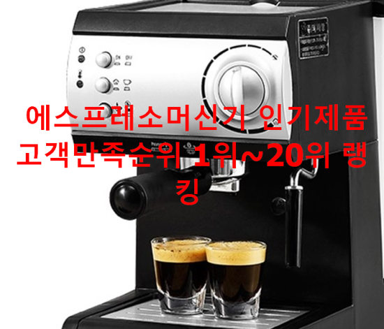 에스프레소머신기 인기제품 고객만족순위 1위~20위 랭킹 에스프레소머신기 인기제품 고객만족순위 1위~20위 랭킹