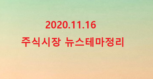 2020.11.16 주식시장 뉴스정리 2020.11.16 주식시장 뉴스정리