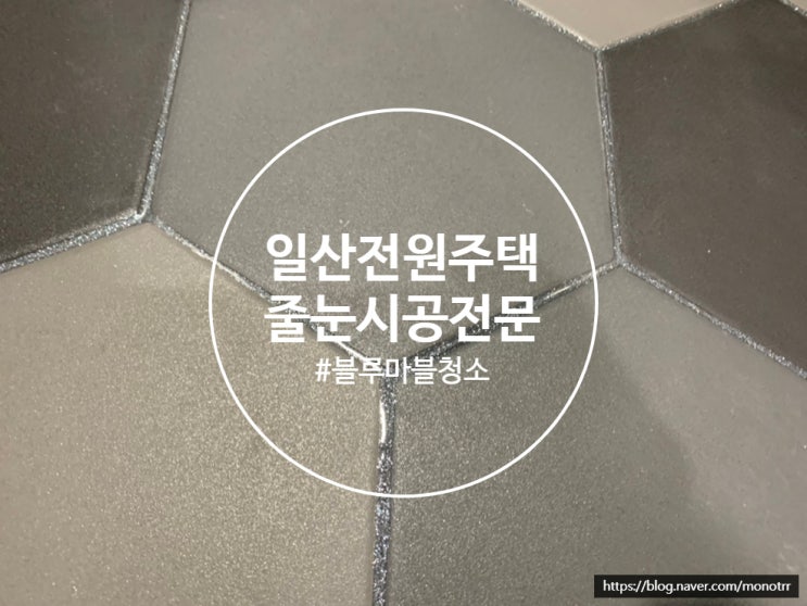  일산 전원주택 줄눈시공 육각타일 시공 후기