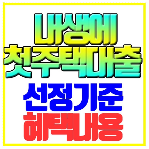  내생에 첫주택 대출  선정기준 혜택내용