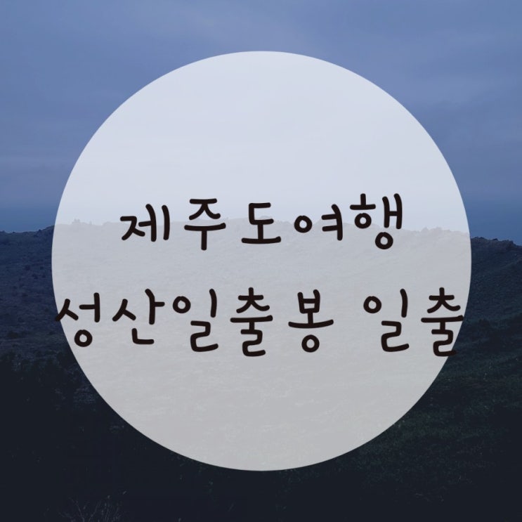 성산일출봉 소요시간 일출, 아침은 미풍해장국 성산일출봉 소요시간 일출, 아침은 미풍해장국