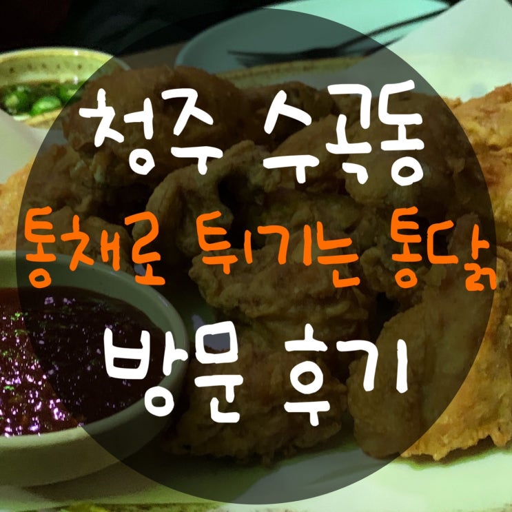  청주 수곡동 맛집 통채로 튀기는 통닭 : 브랜드 치킨에 판정승한 동네 찐 맛집