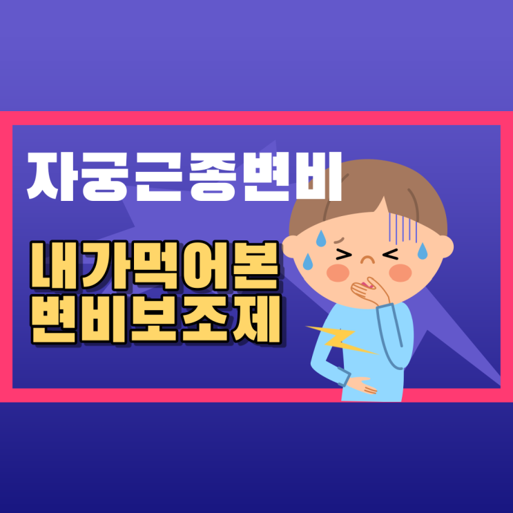  자궁근종변비, 지금까지 내가 먹어본 변비보조제!