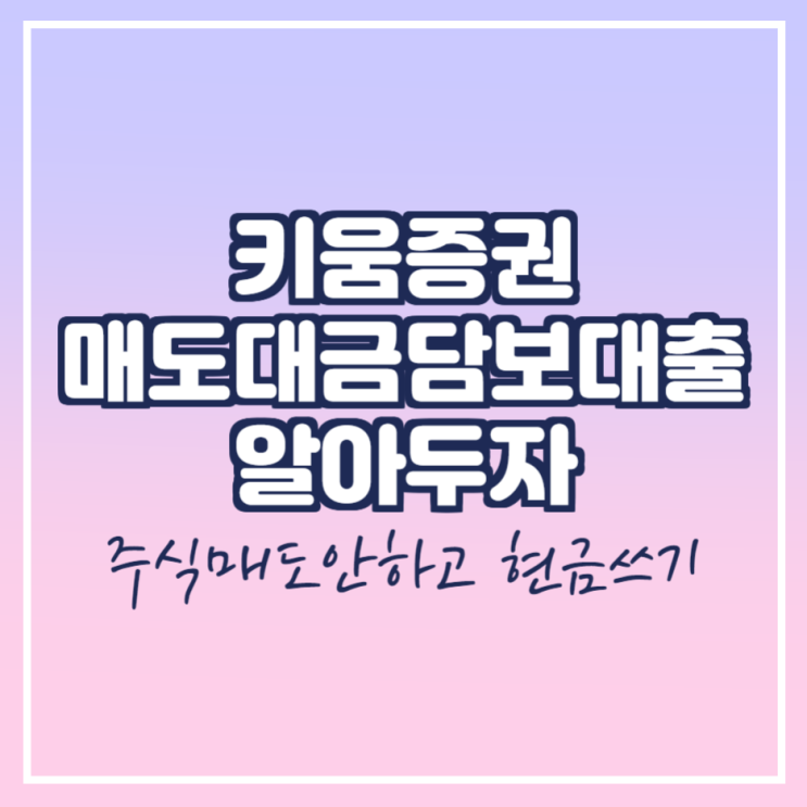  키움증권 매도대금담보대출 알아보자(feat. 현금이 필요할 때)