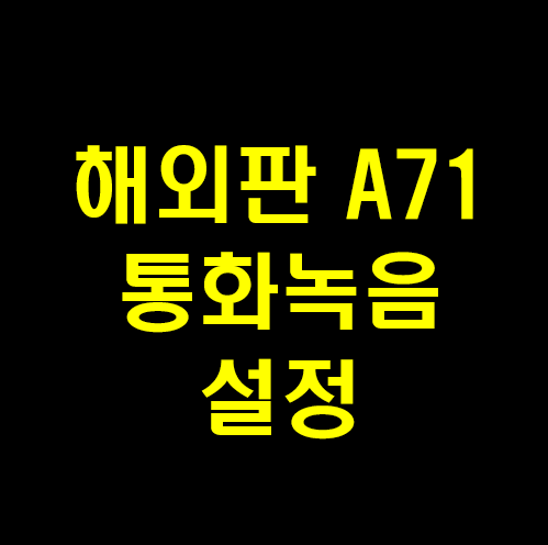  해외판 갤럭시 A71 LTE 통화녹음 활성화
