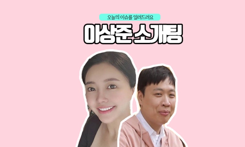 이상준 소개팅녀 인스타 나이 직업은?