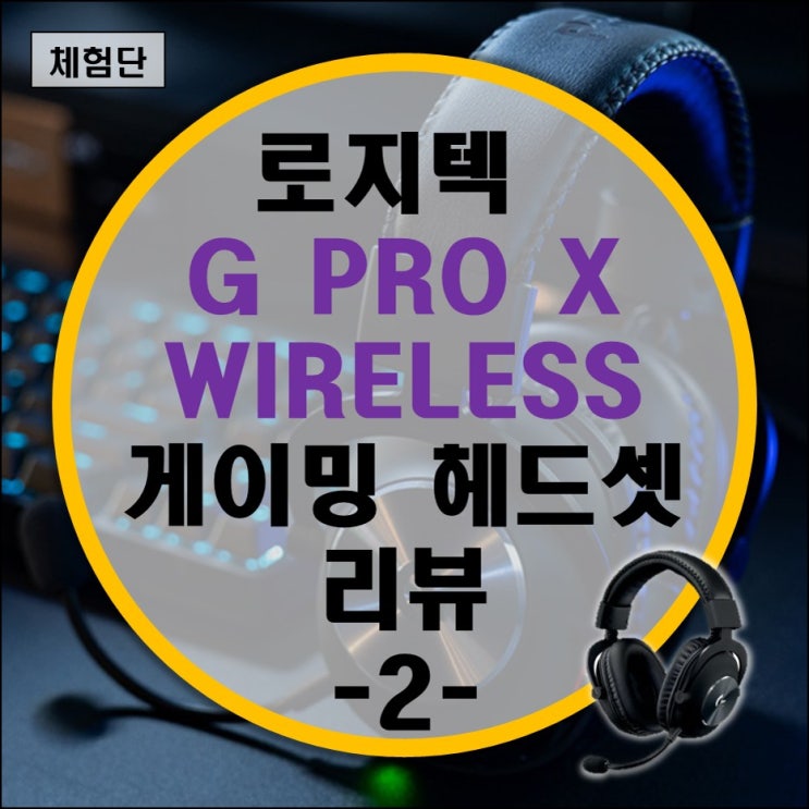 로지텍 G PRO X Wireless 무선 게이밍 헤드셋 추천 리뷰 -2- 활용기