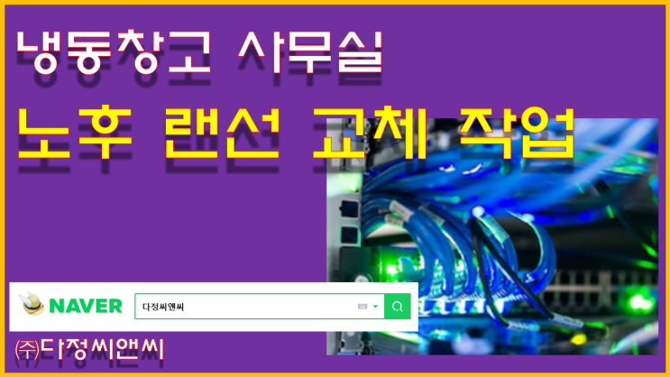  [냉동창고 사무실 노후 랜선 교체 작업]