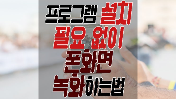  폰화면 녹화하는법 프로그램 설치 필요 없이 이렇게 간단했어?