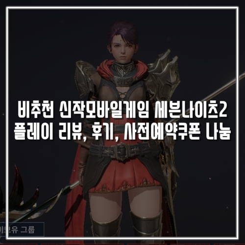  비추천 신작모바일게임 세븐나이츠2 플레이 리뷰, 후기, 사전예약쿠폰 나눔