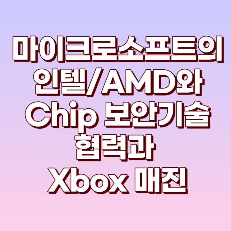 마이크로소프트의 인텔/AMD와 보안 기술 협력과 Xbox 매진