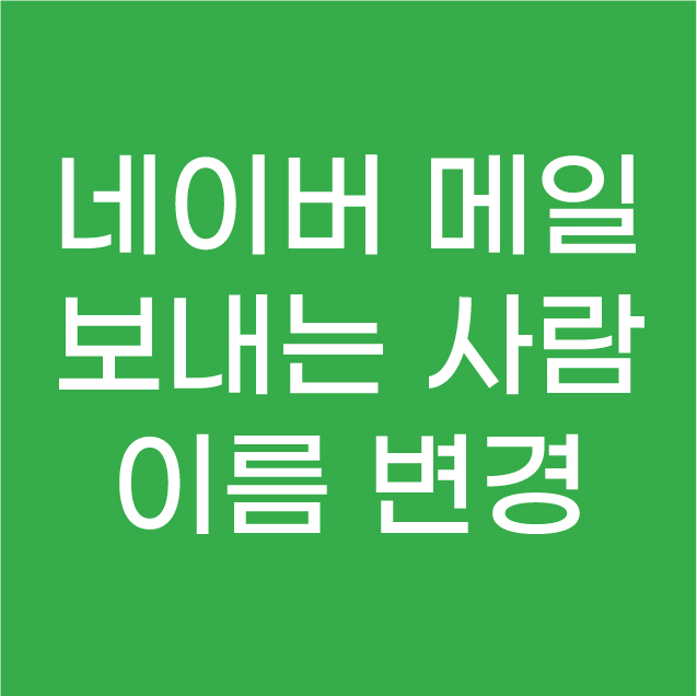  네이버 메일 보내는 사람 이름 바꾸는 방법!! 메일 보내는 이름 변경