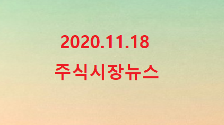 2020.11.18 주식시장뉴스