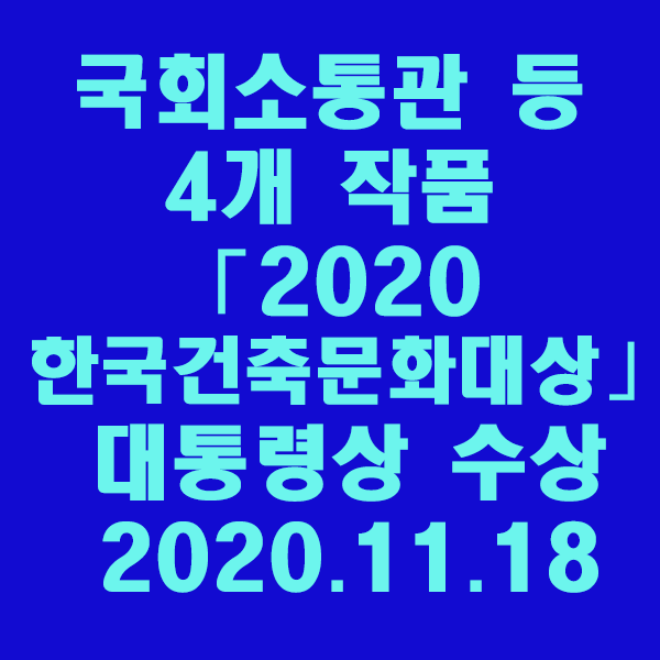국회소통관 등 4개 작품 「2020 한국건축문화대상」대통령상 수상/2020.11.18