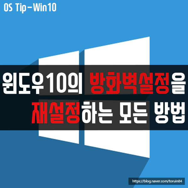 윈도우10의 방화벽 설정을 재설정(기본값 복구) 하는 모든 방법 윈도우10의 방화벽 설정을 재설정(기본값 복구) 하는 모든 방법