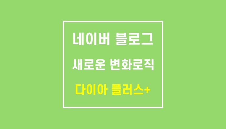 네이버 블로그 로직 : 다이아 플러스 알고리즘 변화