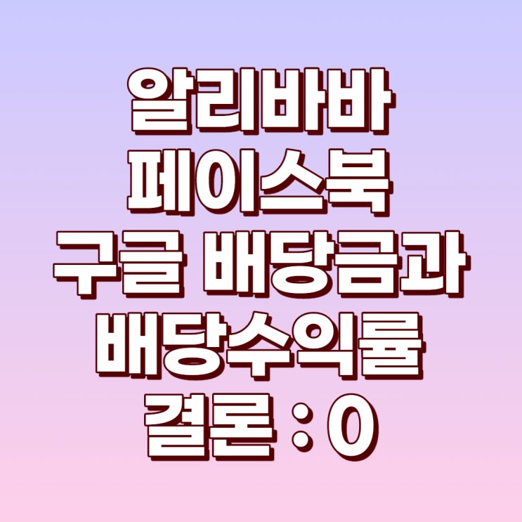  미국 시가총액 4~6위 기업의 배당금과 배당수익률 : 알리바바(BABA), 페이스북(FB), 구글(GOOG,GOOGL)