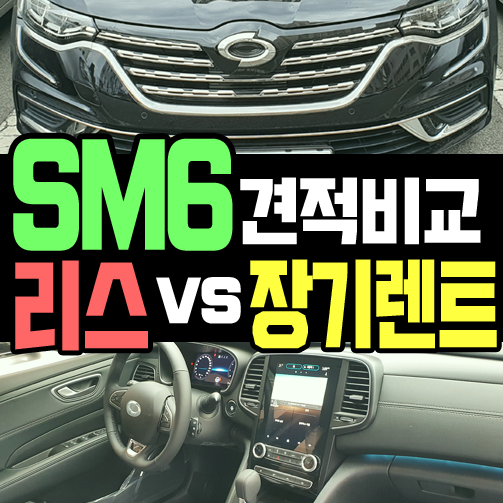  F/L 신형 SM6 장기렌트 vs 리스 견적 대여료 비교