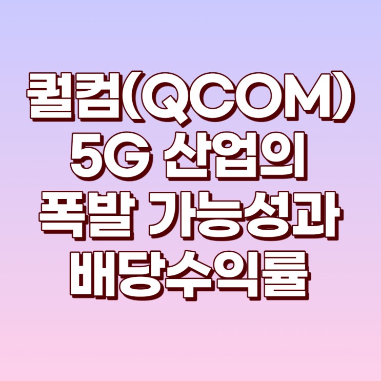 퀄컴(QCOM)의 5G 폭발 가능성과 배당금 및 배당수익률