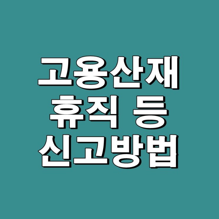  고용산재 근로자 휴직 및 내용변경 신고방법