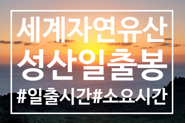  [제주도 여행] 제주도 일출명소 성산일출봉 일출 보고온 후기 feat. 연중 일출시간표, 소요시간, 관람료