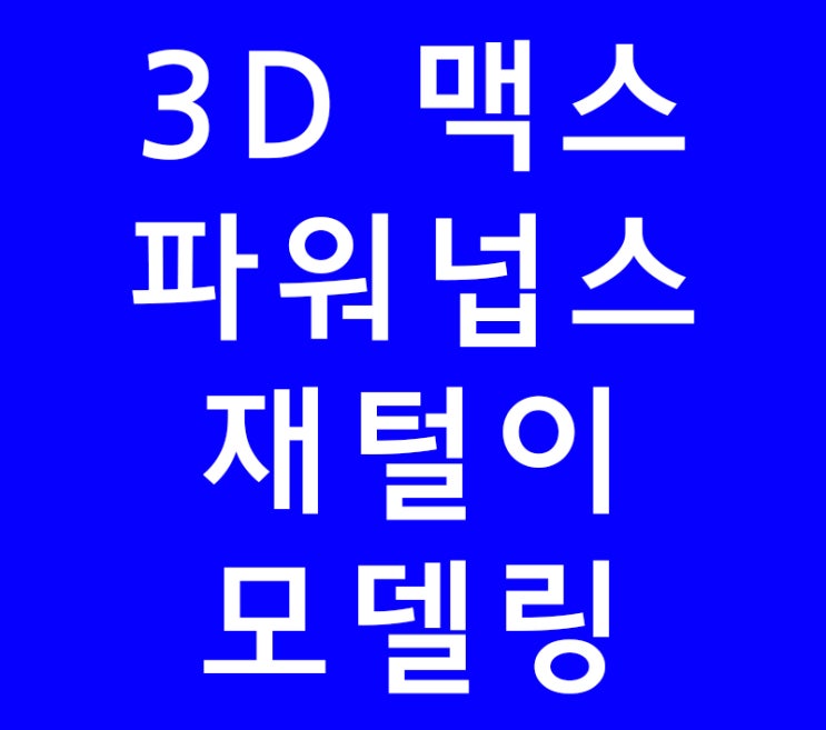 3D 맥스MAX 파워넙스 재털이모델링