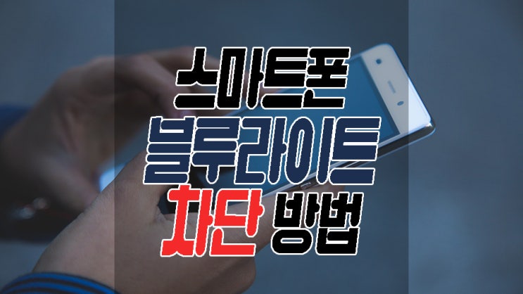  스마트폰 블루라이트 차단 방법 우리의 눈은 소중하니까 설정해놓자