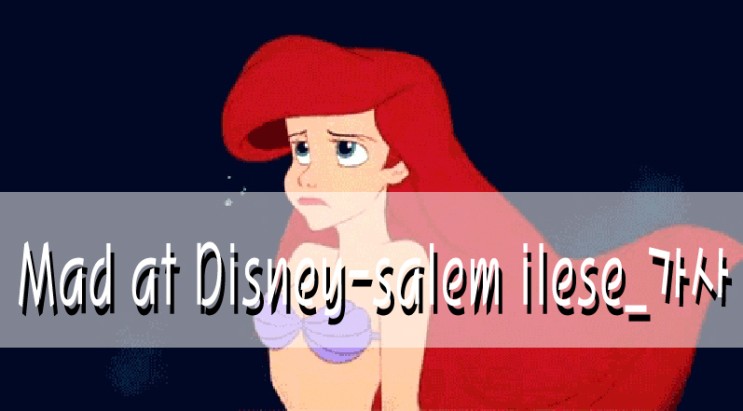 Mad at Disney-salem ilese_가사_뮤직비디오