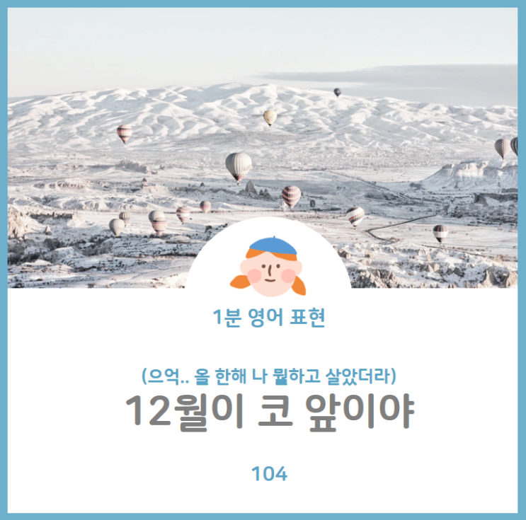  벌써 올해의 마지막 달이네, '12월이 코 앞이야'를 영어로? Just/right around the corner