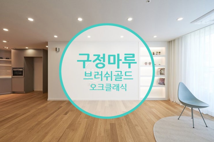 구정마루 브러쉬골드 오크클래식 / 나무의 숨결을 집안가득 담아낸 내추럴하면서 유니크한 인테리어!! 셀프인테리어로 담아내기