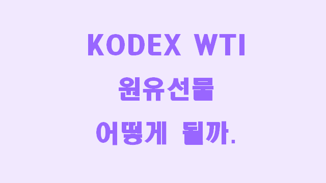 KODEX WTI 원유선물 앞으로 어떻게 될까