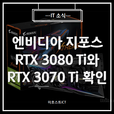 [IT 소식] 엔비디아 지포스 3080 Ti와 RTX 3070 Ti 확인