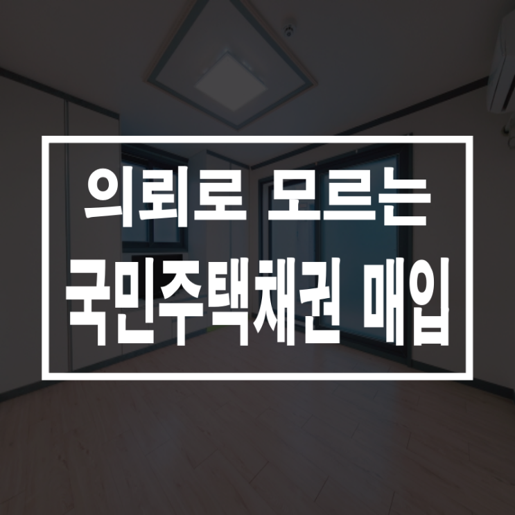  국민주택채권 매입 의외로 모르는 의무사항!