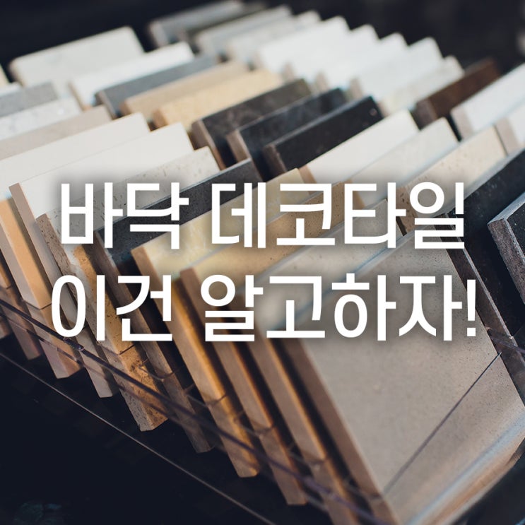  바닥 데코타일 시공 시 이것만은 알고 하자!