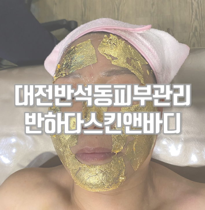  대전 반석동 피부관리 반하다스킨앤바디 골드테라피 굿