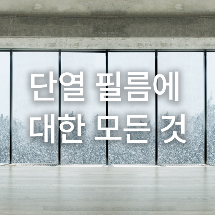 새는 난방비를 막아라! 단열 필름에 대한 모든 것