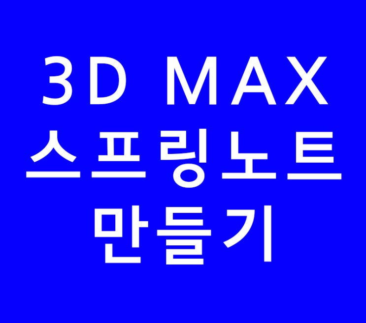3D MAX로 스프링 노트 만들기 3D MAX로 스프링 노트 만들기