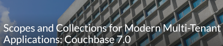  Couchbase - 7.0 : 현대적인 Multi-tenant 어플리케이션을 위한 Scope 와 Collection