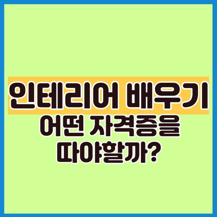  인테리어 배우기 어떤 자격증을 따야할까?