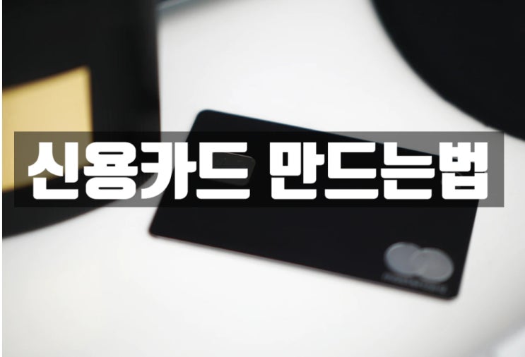  신용카드 발급 만드는 법 알아보자 !!