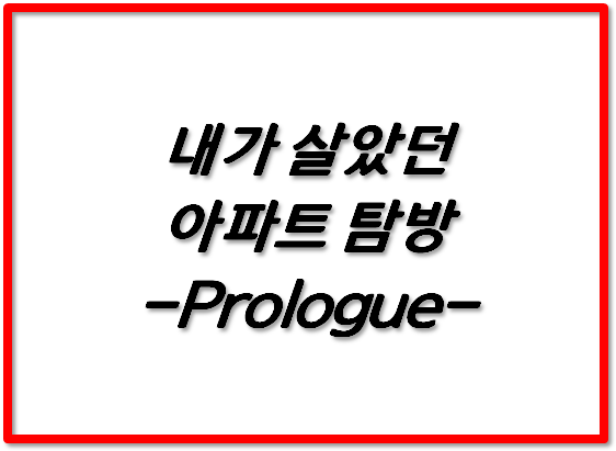  내가 살았던 아파트 탐방. Prologue.