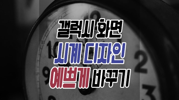  갤럭시화면시계 내 스타일대로 바꿔보자