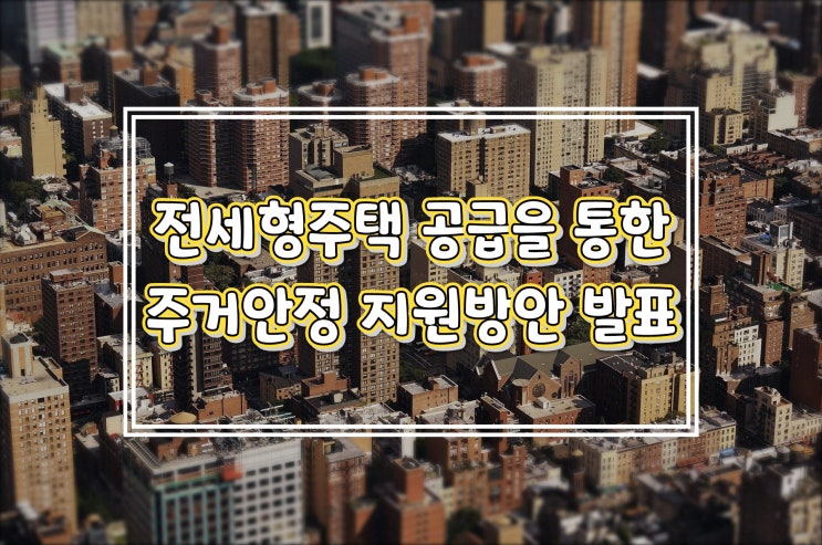  21년 상반기까지의 전세형 주택 전국 4.9만호, 수도권 2.4만호 집중공급등 주거안정 지원방안 발표