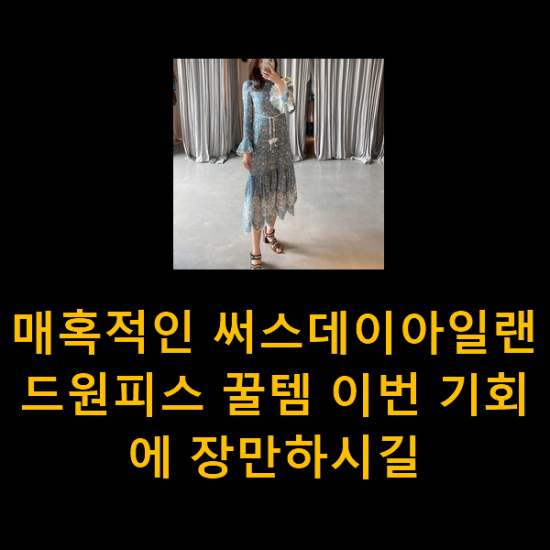매혹적인 써스데이아일랜드원피스 꿀템 이번 기회에 장만하시길 매혹적인 써스데이아일랜드원피스 꿀템 이번 기회에 장만하시길